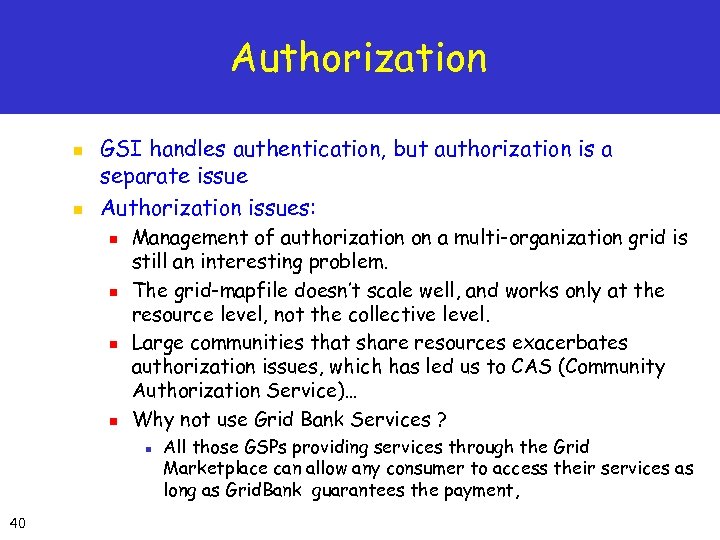 Authorization n n GSI handles authentication, but authorization is a separate issue Authorization issues: