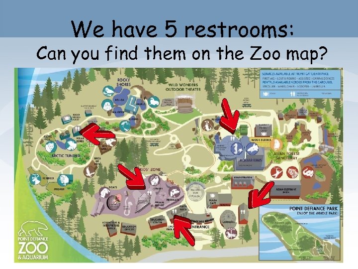 We have 5 restrooms: Can you find them on the Zoo map? 