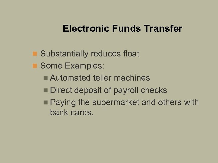 Electronic Funds Transfer n Substantially reduces float n Some Examples: n Automated teller machines