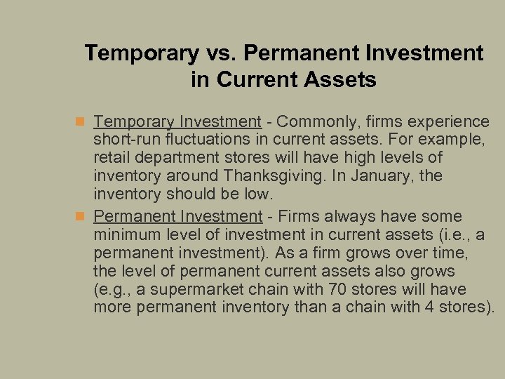 Temporary vs. Permanent Investment in Current Assets n Temporary Investment - Commonly, firms experience