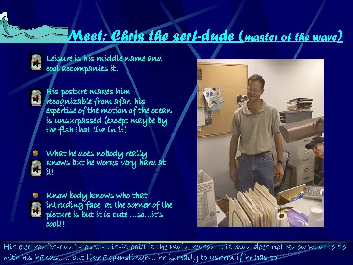 Meet: Chris the serf-dude (master of the wave) Leisure is his middle name and