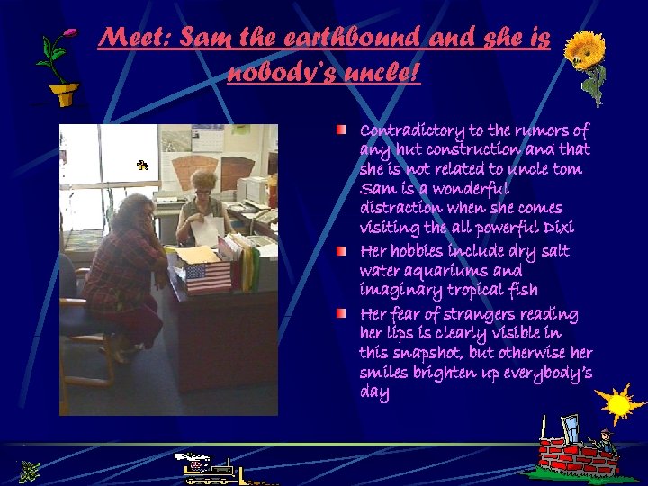 Meet: Sam the earthbound and she is nobody’s uncle! Contradictory to the rumors of