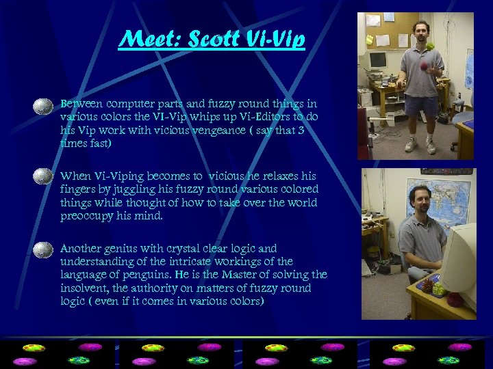 Meet: Scott Vi-Vip Between computer parts and fuzzy round things in various colors the