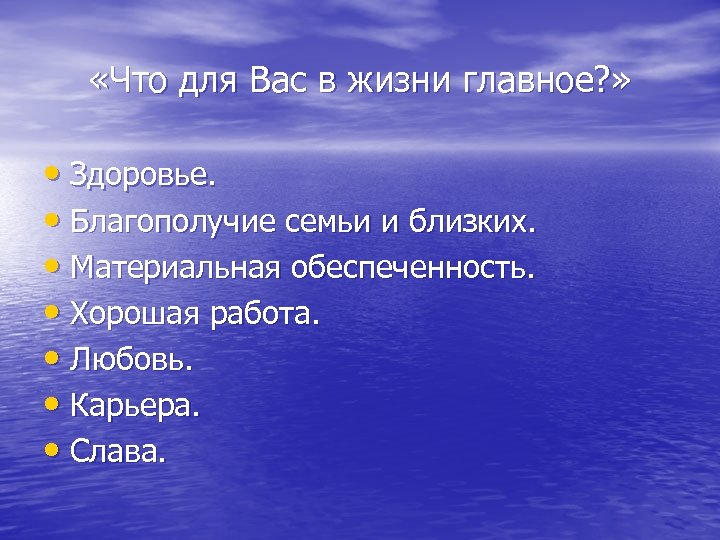  «Что для Вас в жизни главное? » • Здоровье. • Благополучие семьи и