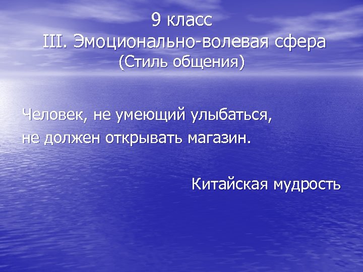 9 класс III. Эмоционально-волевая сфера (Стиль общения) Человек, не умеющий улыбаться, не должен открывать
