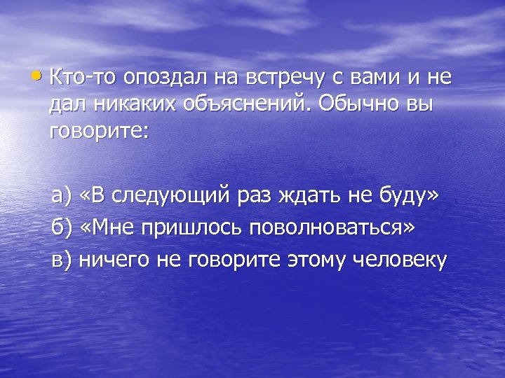  • Кто-то опоздал на встречу с вами и не дал никаких объяснений. Обычно