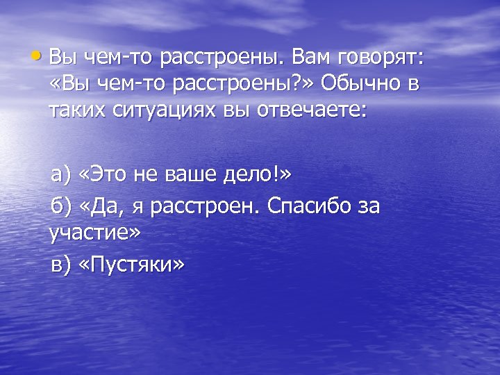 • Вы чем-то расстроены. Вам говорят: «Вы чем-то расстроены? » Обычно в таких