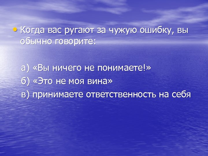  • Когда вас ругают за чужую ошибку, вы обычно говорите: а) «Вы ничего