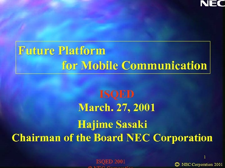 Future Platform for Mobile Communication ISQED March. 27, 2001 Hajime Sasaki Chairman of the
