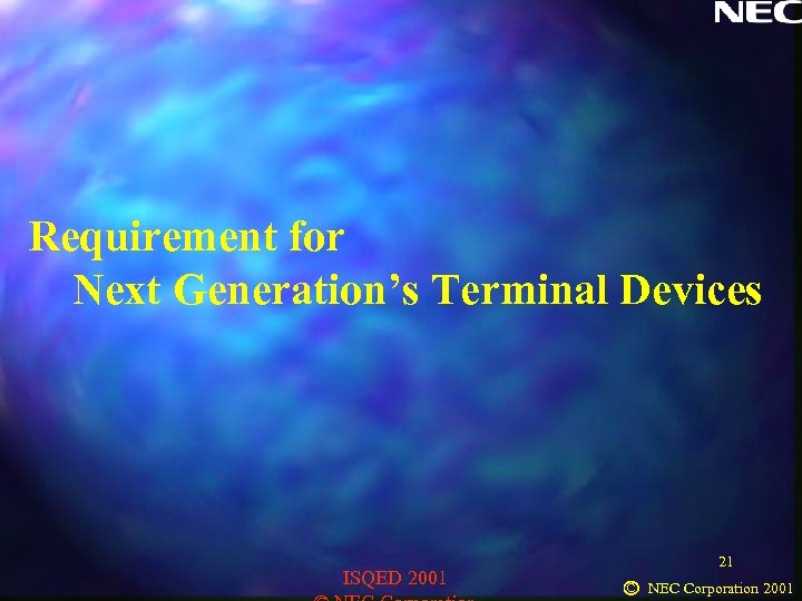 Requirement for Next Generation’s Terminal Devices ISQED 2001 21 C NEC Corporation 2001 