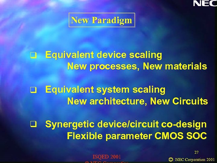 New Paradigm q Equivalent device scaling New processes, New materials q Equivalent system scaling