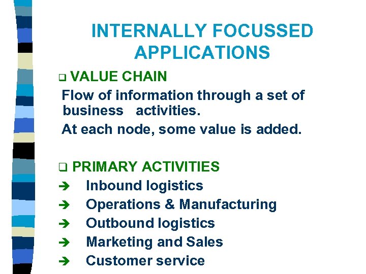 INTERNALLY FOCUSSED APPLICATIONS VALUE CHAIN Flow of information through a set of business activities.