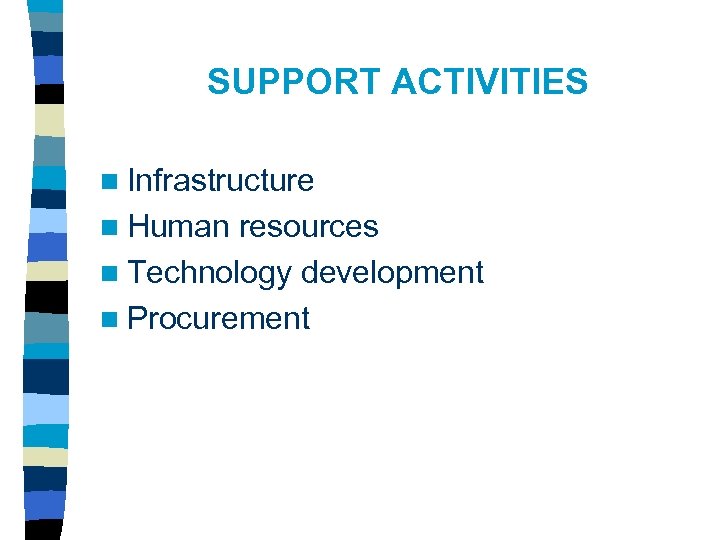 SUPPORT ACTIVITIES n Infrastructure n Human resources n Technology development n Procurement 