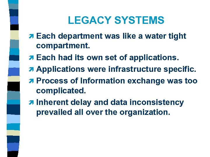 LEGACY SYSTEMS Each department was like a water tight compartment. ì Each had its
