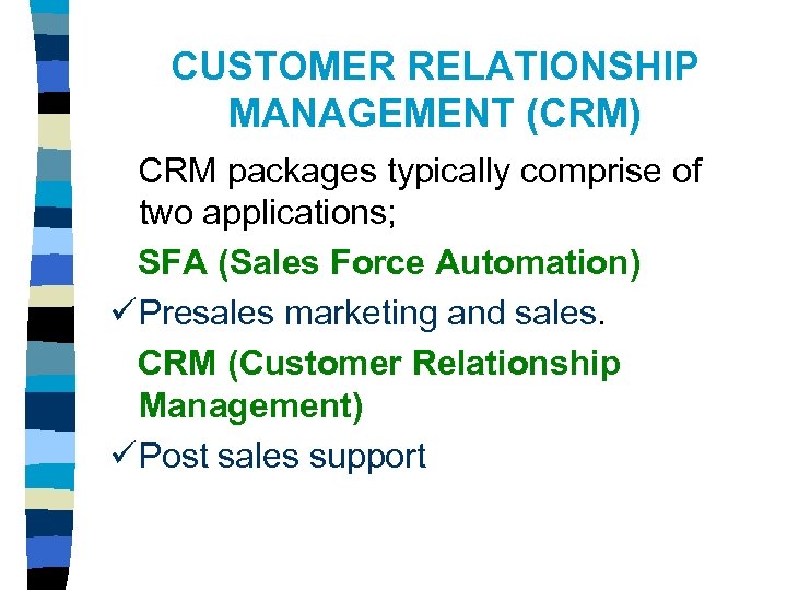 CUSTOMER RELATIONSHIP MANAGEMENT (CRM) CRM packages typically comprise of two applications; SFA (Sales Force