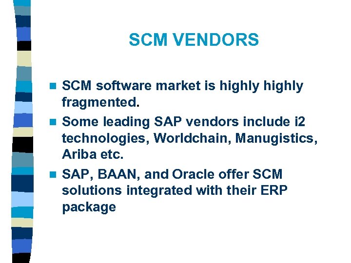 SCM VENDORS SCM software market is highly fragmented. n Some leading SAP vendors include