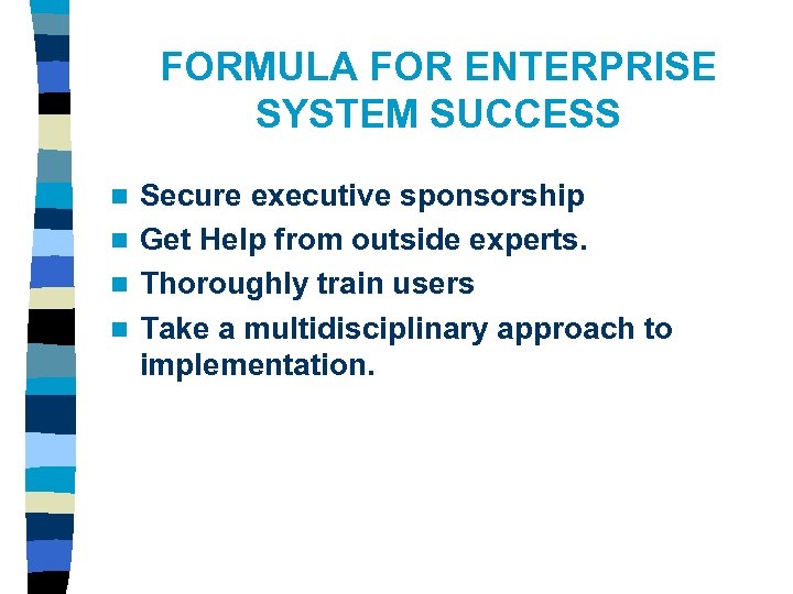 FORMULA FOR ENTERPRISE SYSTEM SUCCESS Secure executive sponsorship n Get Help from outside experts.