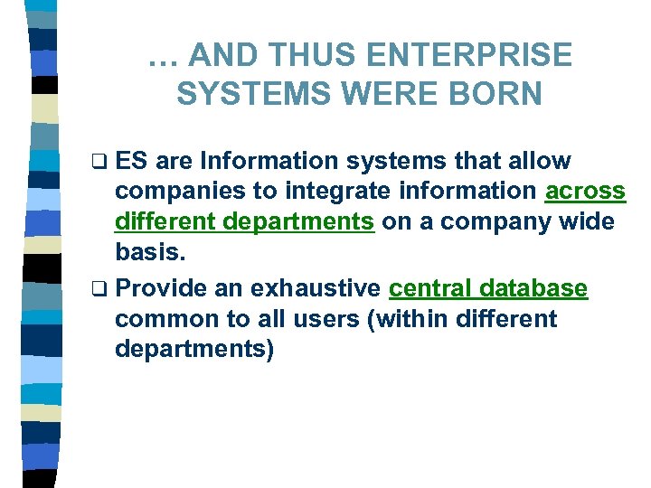 … AND THUS ENTERPRISE SYSTEMS WERE BORN q ES are Information systems that allow
