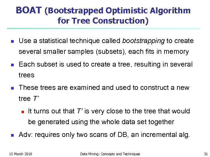 BOAT (Bootstrapped Optimistic Algorithm for Tree Construction) n Use a statistical technique called bootstrapping