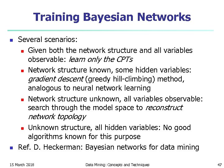 Training Bayesian Networks n Several scenarios: n Given both the network structure and all