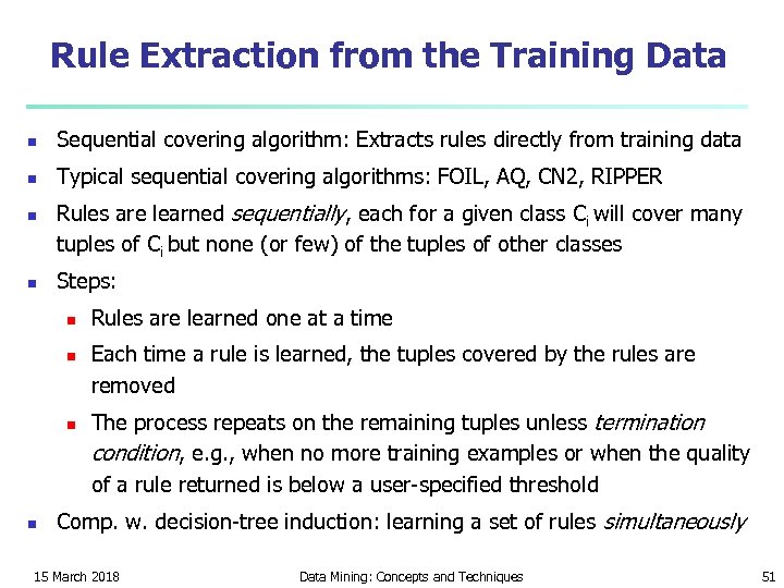 Rule Extraction from the Training Data n Sequential covering algorithm: Extracts rules directly from