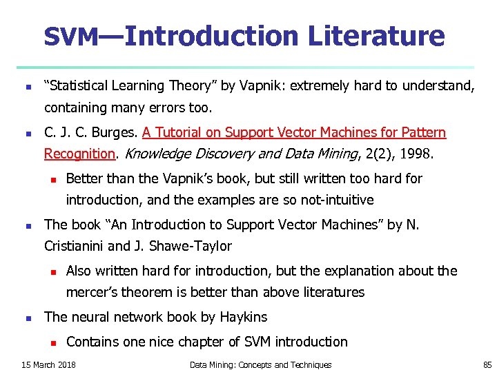 SVM—Introduction Literature n “Statistical Learning Theory” by Vapnik: extremely hard to understand, containing many