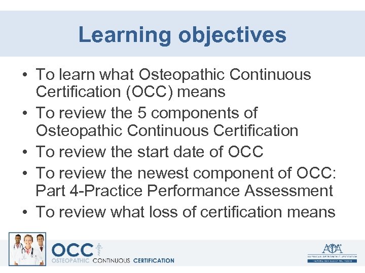 Learning objectives • To learn what Osteopathic Continuous Certification (OCC) means • To review
