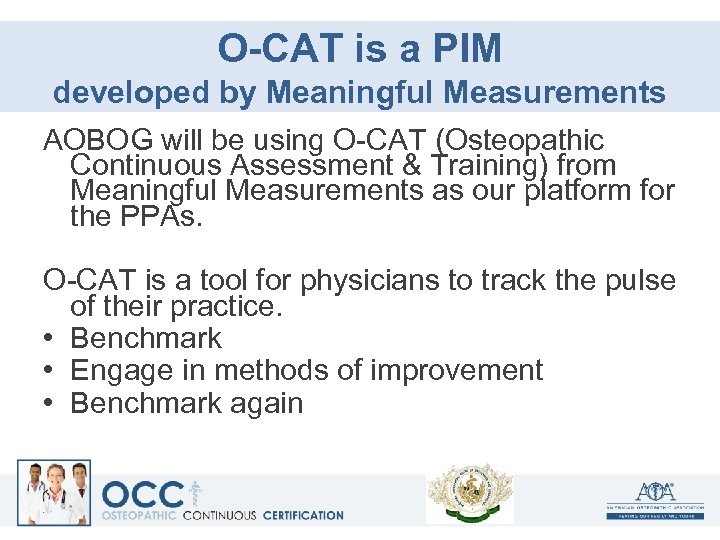 O-CAT is a PIM developed by Meaningful Measurements AOBOG will be using O-CAT (Osteopathic