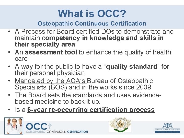 What is OCC? Osteopathic Continuous Certification • A Process for Board certified DOs to