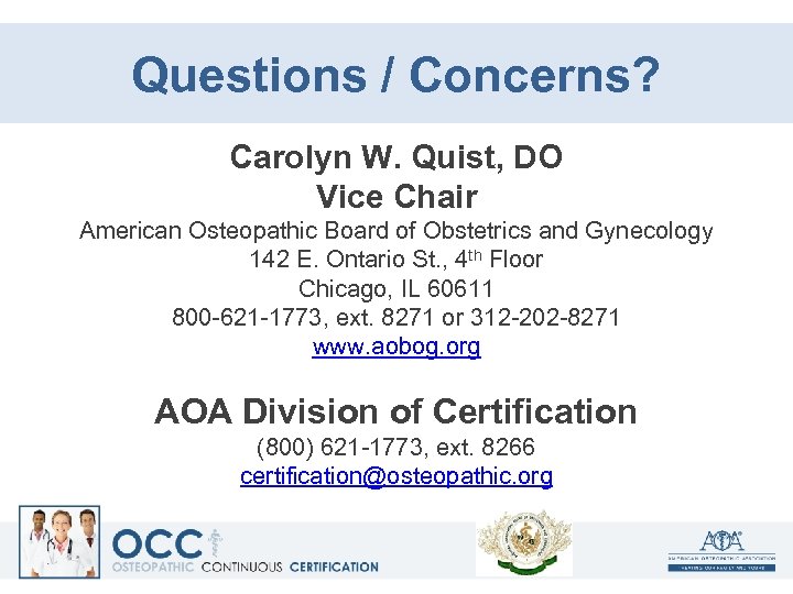 Questions / Concerns? Carolyn W. Quist, DO Vice Chair American Osteopathic Board of Obstetrics