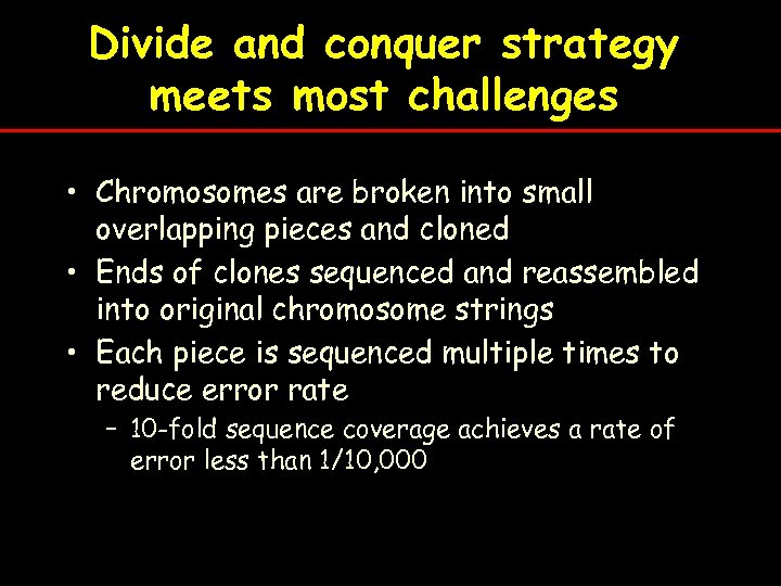 Divide and conquer strategy meets most challenges • Chromosomes are broken into small overlapping