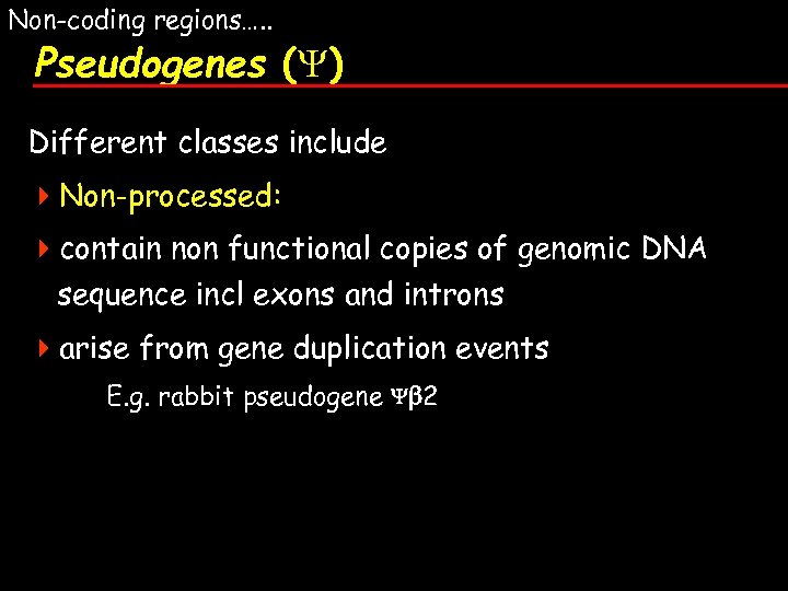 Non-coding regions…. . Pseudogenes ( ) Different classes include 4 Non-processed: 4 contain non