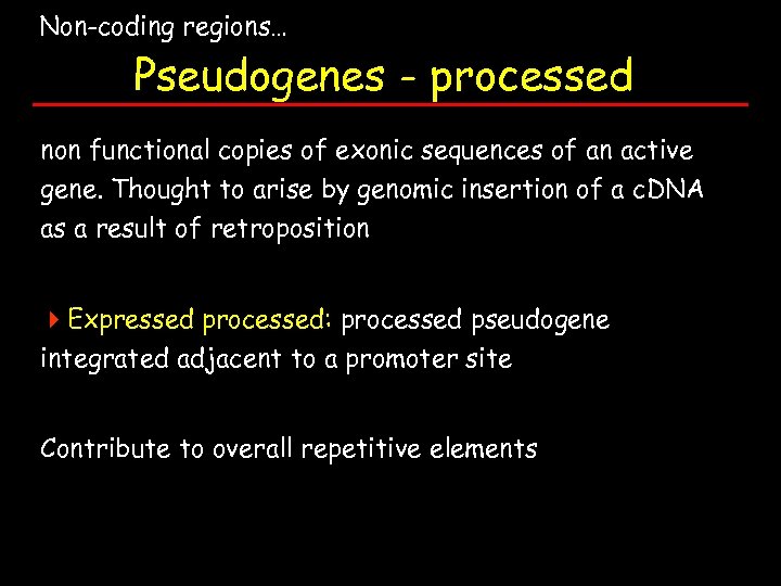 Non-coding regions… Pseudogenes - processed non functional copies of exonic sequences of an active