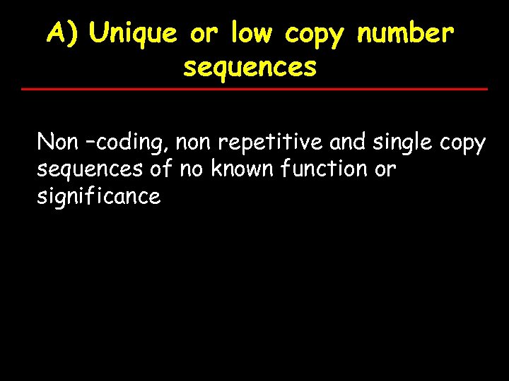 A) Unique or low copy number sequences Non –coding, non repetitive and single copy