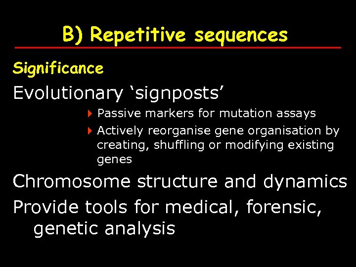 B) Repetitive sequences Significance Evolutionary ‘signposts’ 4 Passive markers for mutation assays 4 Actively