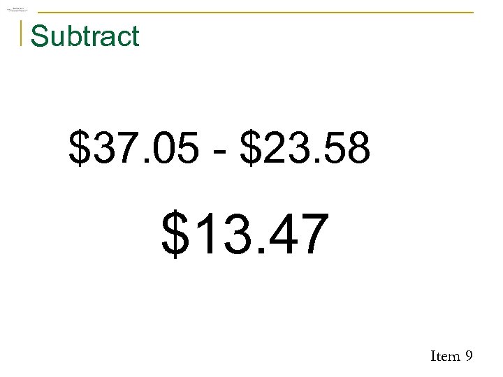 Subtract $37. 05 - $23. 58 $13. 47 Item 9 