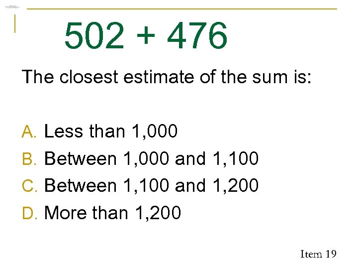 502 + 476 The closest estimate of the sum is: A. Less than 1,