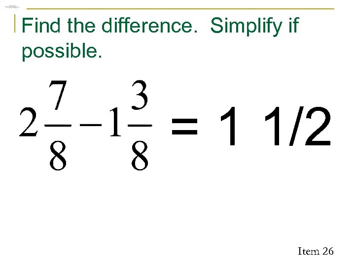 Find the difference. Simplify if possible. = 1 1/2 Item 26 