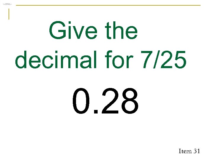 Give the decimal for 7/25 0. 28 Item 31 