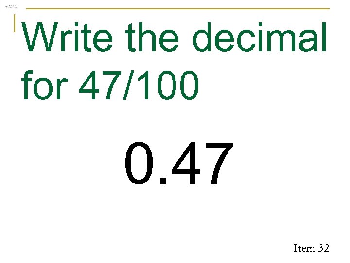 Write the decimal for 47/100 0. 47 Item 32 