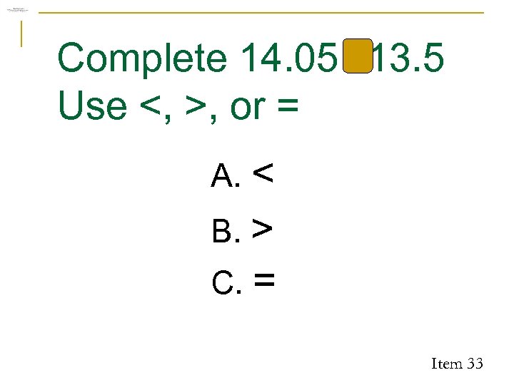 Complete 14. 05 13. 5 Use <, >, or = A. < B. >