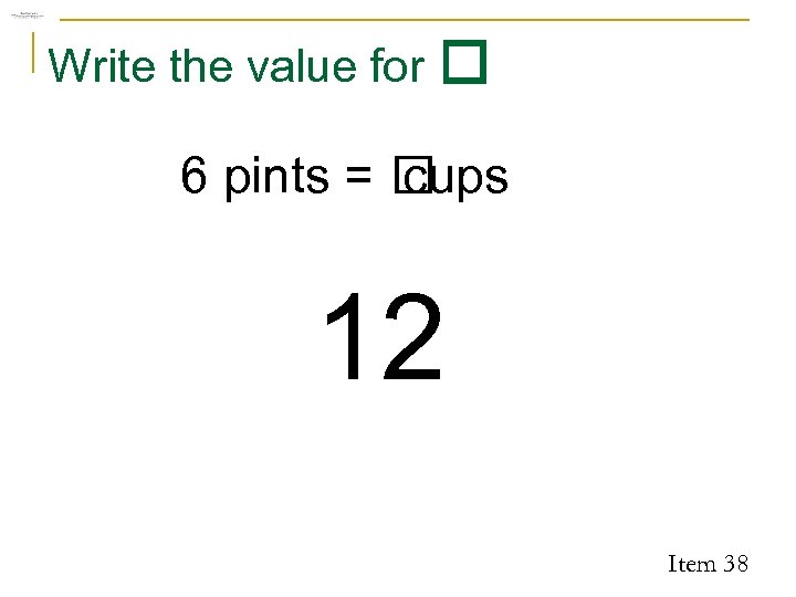 Write the value for 6 pints = cups 12 Item 38 