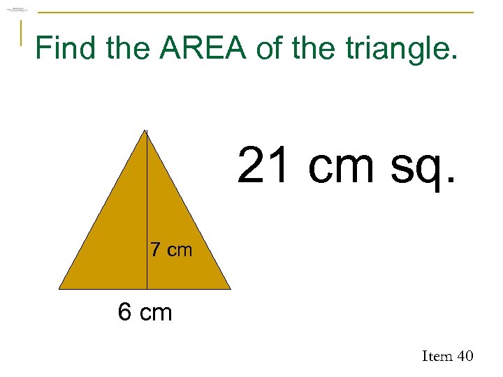 Find the AREA of the triangle. 21 cm sq. 7 cm 6 cm Item