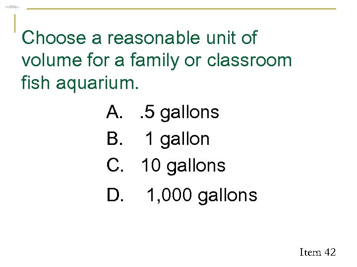 Choose a reasonable unit of volume for a family or classroom fish aquarium. A.