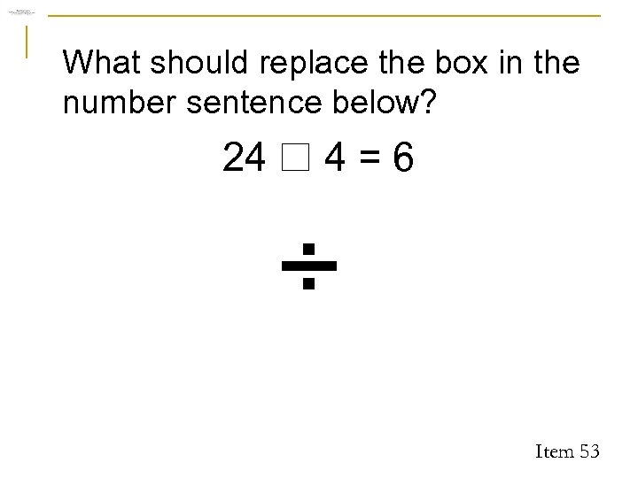 What should replace the box in the number sentence below? 24 4=6 ÷ Item