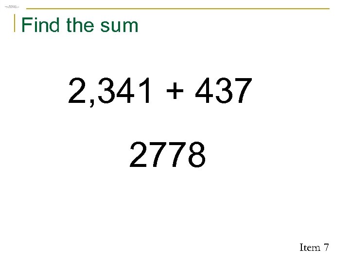 Find the sum 2, 341 + 437 2778 Item 7 