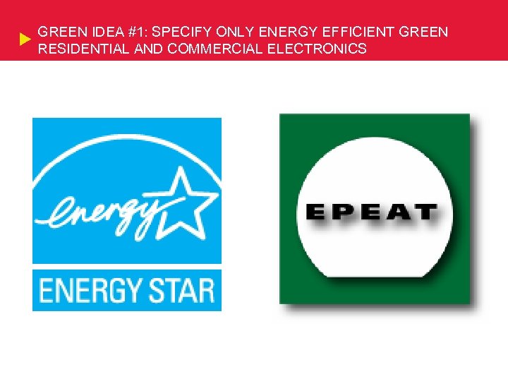 GREEN IDEA #1: SPECIFY ONLY ENERGY EFFICIENT GREEN RESIDENTIAL AND COMMERCIAL ELECTRONICS 