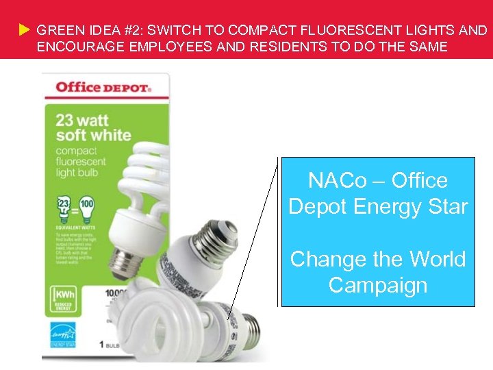 GREEN IDEA #2: SWITCH TO COMPACT FLUORESCENT LIGHTS AND ENCOURAGE EMPLOYEES AND RESIDENTS TO