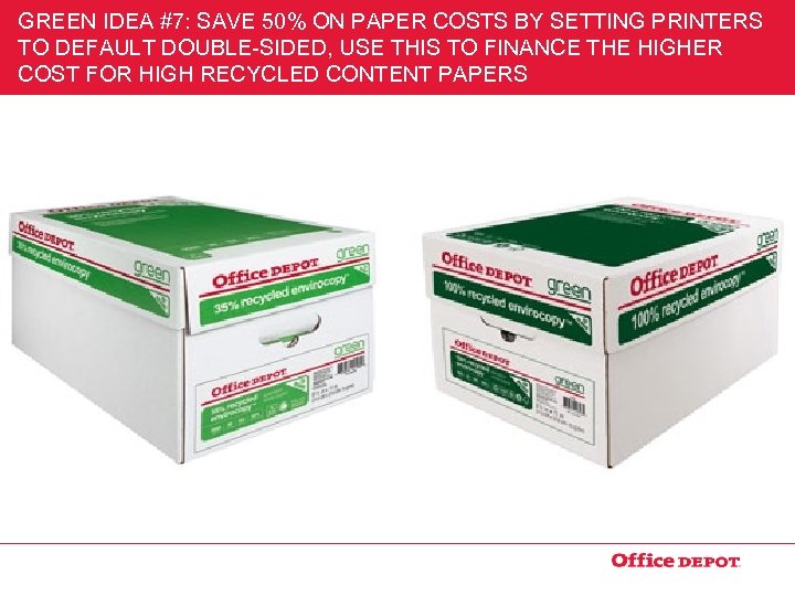 GREEN IDEA #7: SAVE 50% ON PAPER COSTS BY SETTING PRINTERS TO DEFAULT DOUBLE-SIDED,