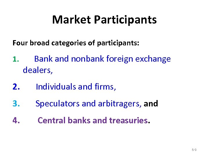 Market Participants Four broad categories of participants: 1. Bank and nonbank foreign exchange dealers,